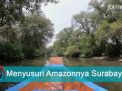 Video: Menyusuri Amazonnya Surabaya